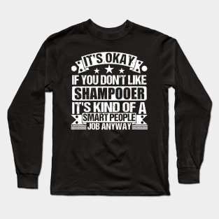 Shampooer lover It's Okay If You Don't Like Shampooer It's Kind Of A Smart People job Anyway Long Sleeve T-Shirt